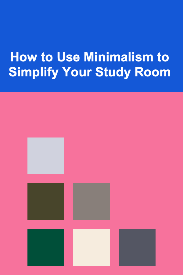 How to Use Minimalism to Simplify Your Study Room
