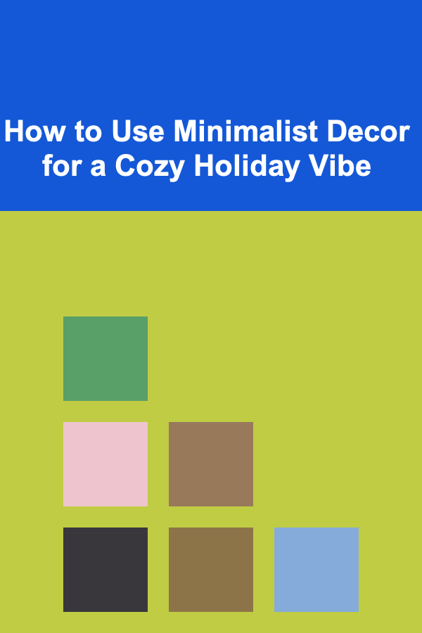 How to Use Minimalist Decor for a Cozy Holiday Vibe