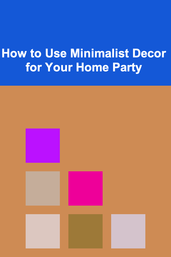 How to Use Minimalist Decor for Your Home Party