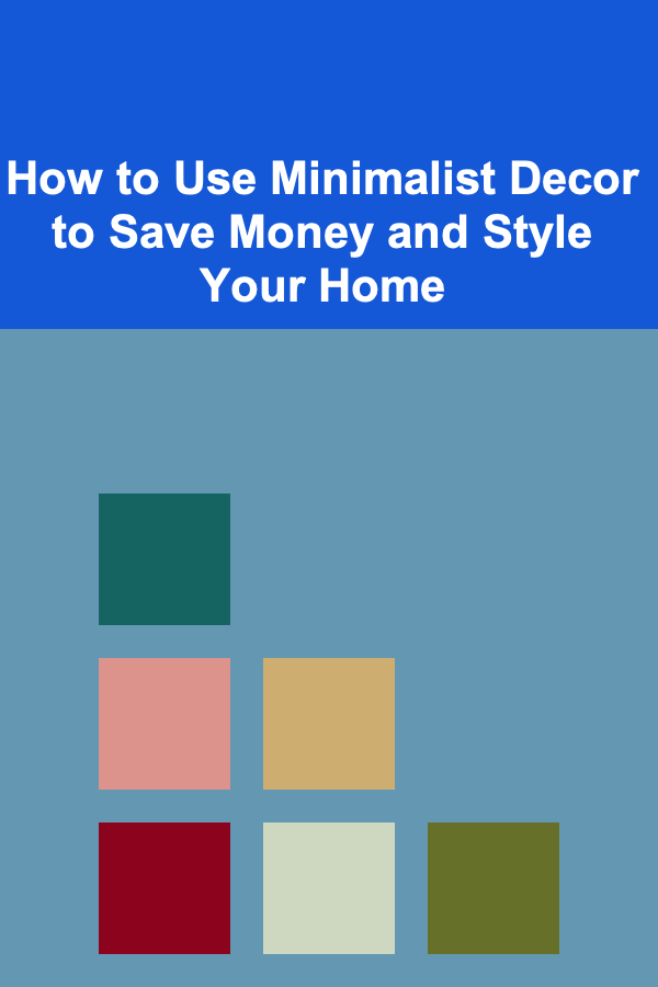 How to Use Minimalist Decor to Save Money and Style Your Home