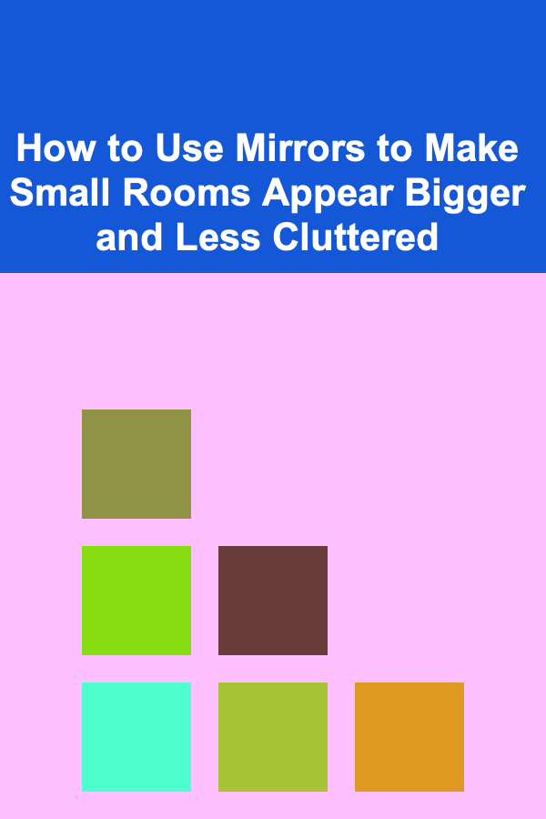 How to Use Mirrors to Make Small Rooms Appear Bigger and Less Cluttered