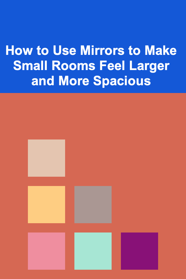 How to Use Mirrors to Make Small Rooms Feel Larger and More Spacious