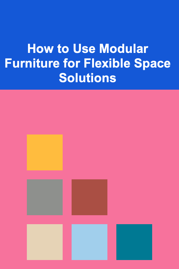 How to Use Modular Furniture for Flexible Space Solutions
