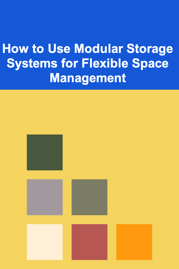 How to Use Modular Storage Systems for Flexible Space Management
