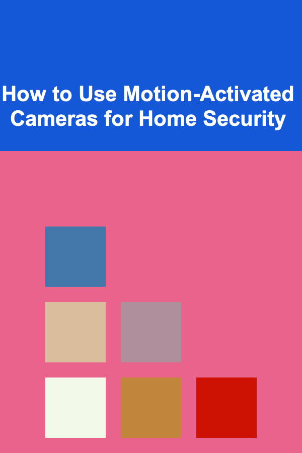 How to Use Motion-Activated Cameras for Home Security