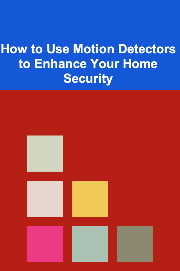 How to Use Motion Detectors to Enhance Your Home Security