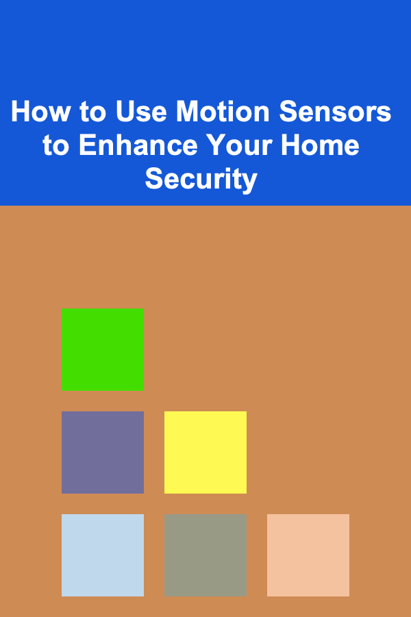 How to Use Motion Sensors to Enhance Your Home Security