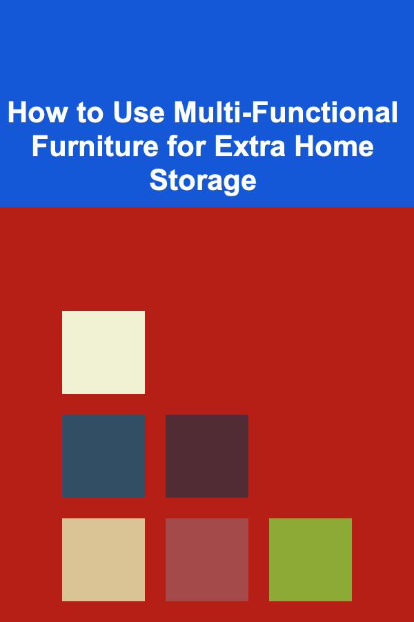 How to Use Multi-Functional Furniture for Extra Home Storage
