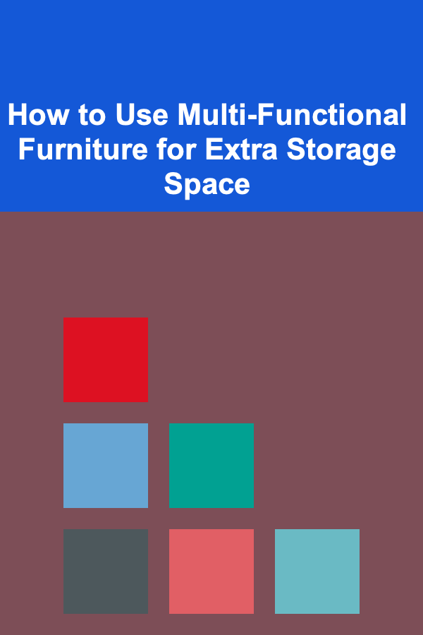 How to Use Multi-Functional Furniture for Extra Storage Space