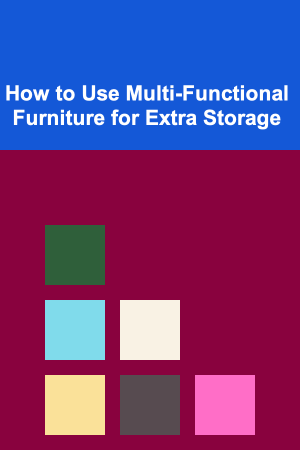 How to Use Multi-Functional Furniture for Extra Storage