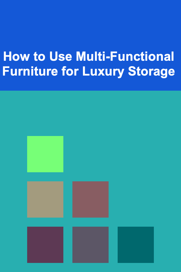 How to Use Multi-Functional Furniture for Luxury Storage