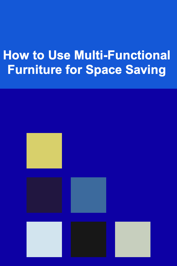 How to Use Multi-Functional Furniture for Space Saving
