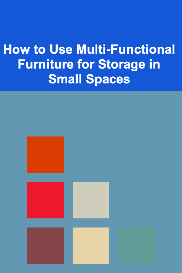 How to Use Multi-Functional Furniture for Storage in Small Spaces