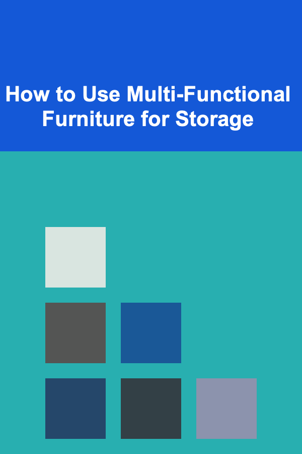 How to Use Multi-Functional Furniture for Storage