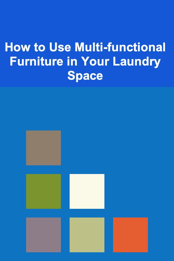 How to Use Multi-functional Furniture in Your Laundry Space