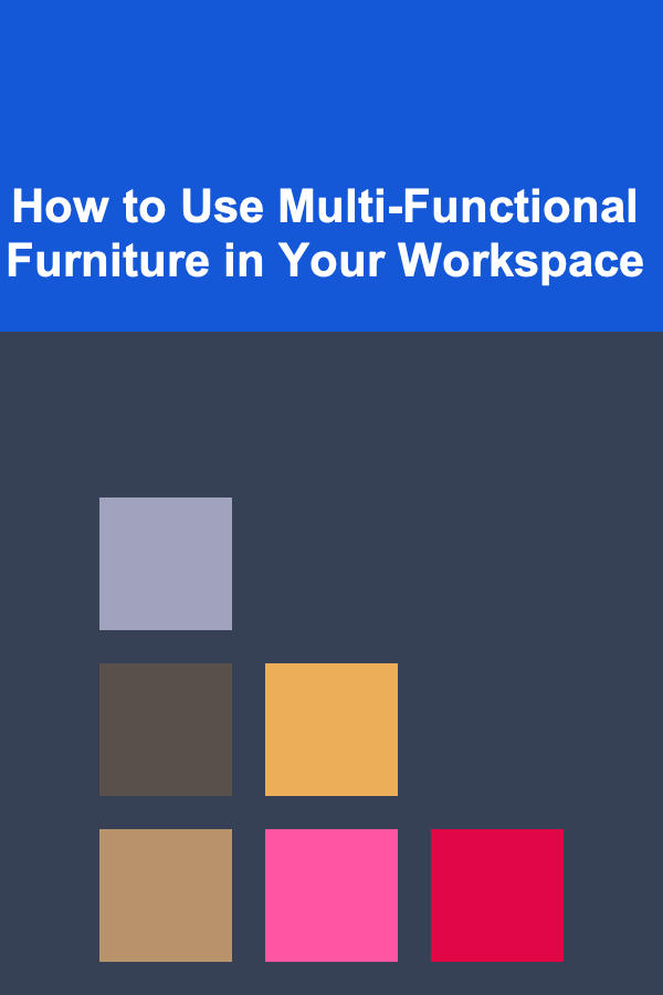 How to Use Multi-Functional Furniture in Your Workspace