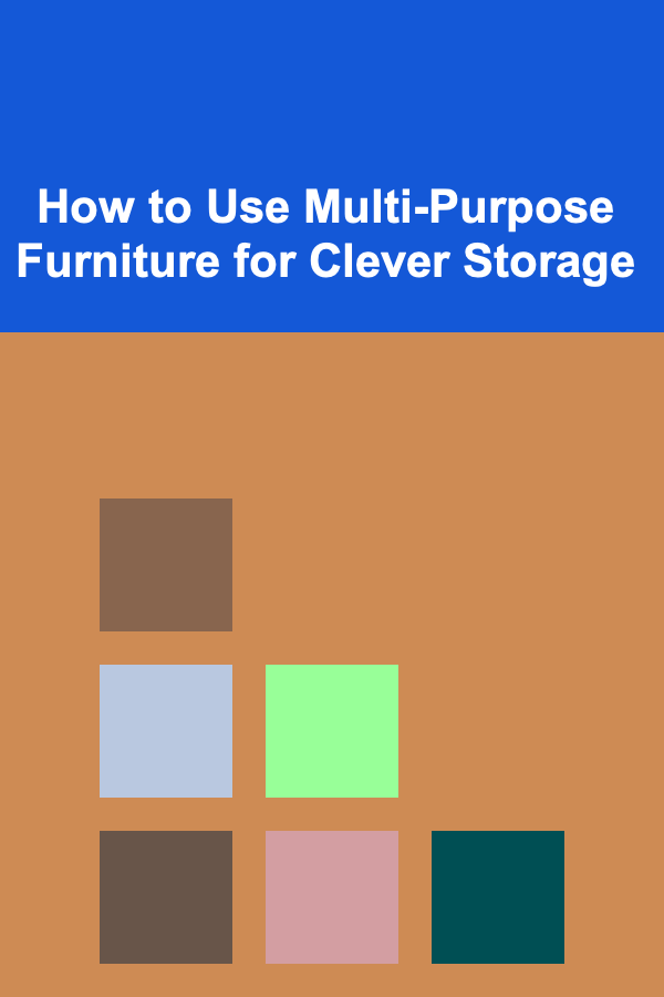 How to Use Multi-Purpose Furniture for Clever Storage