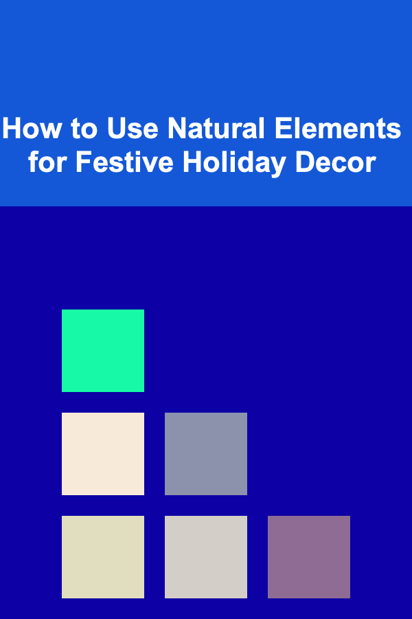 How to Use Natural Elements for Festive Holiday Decor
