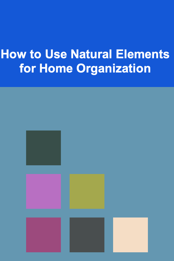 How to Use Natural Elements for Home Organization