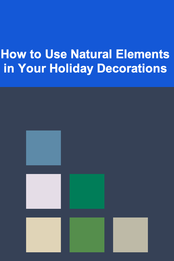 How to Use Natural Elements in Your Holiday Decorations