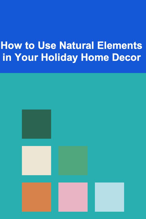 How to Use Natural Elements in Your Holiday Home Decor
