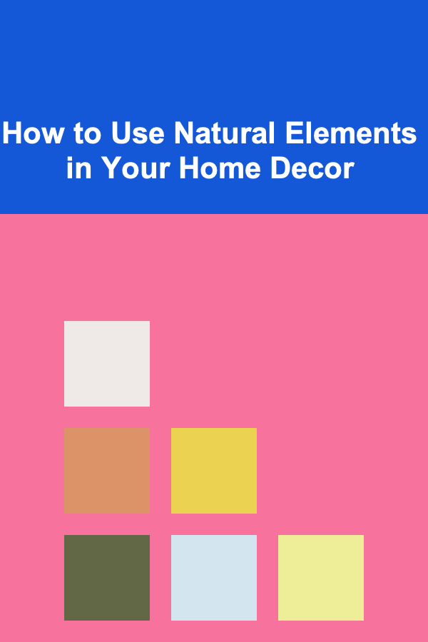 How to Use Natural Elements in Your Home Decor