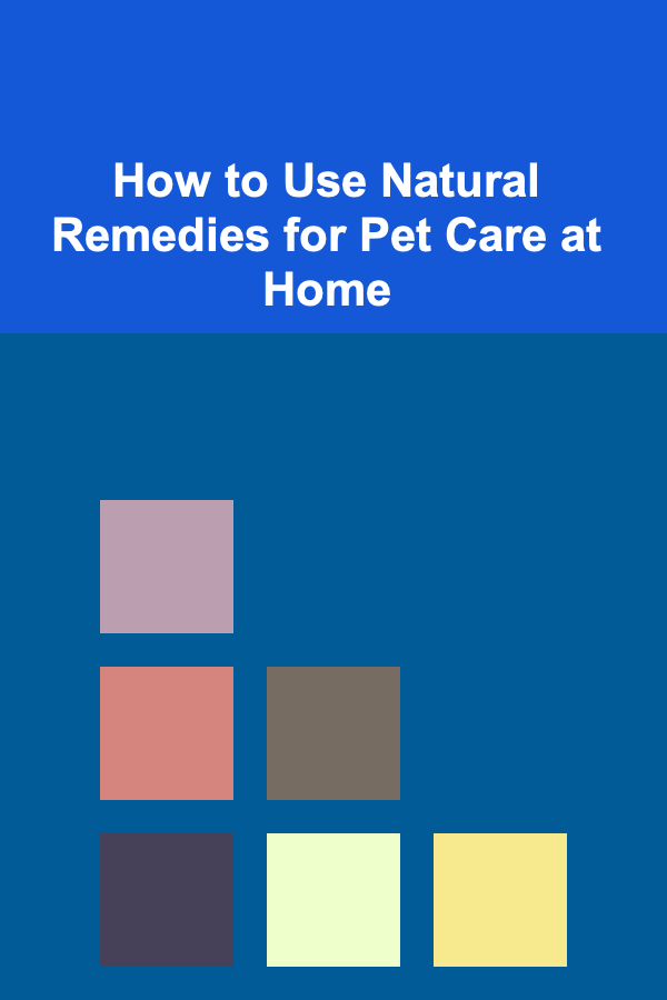 How to Use Natural Remedies for Pet Care at Home