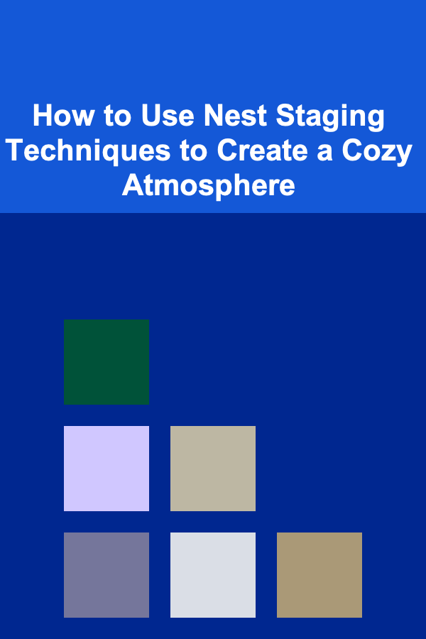 How to Use Nest Staging Techniques to Create a Cozy Atmosphere