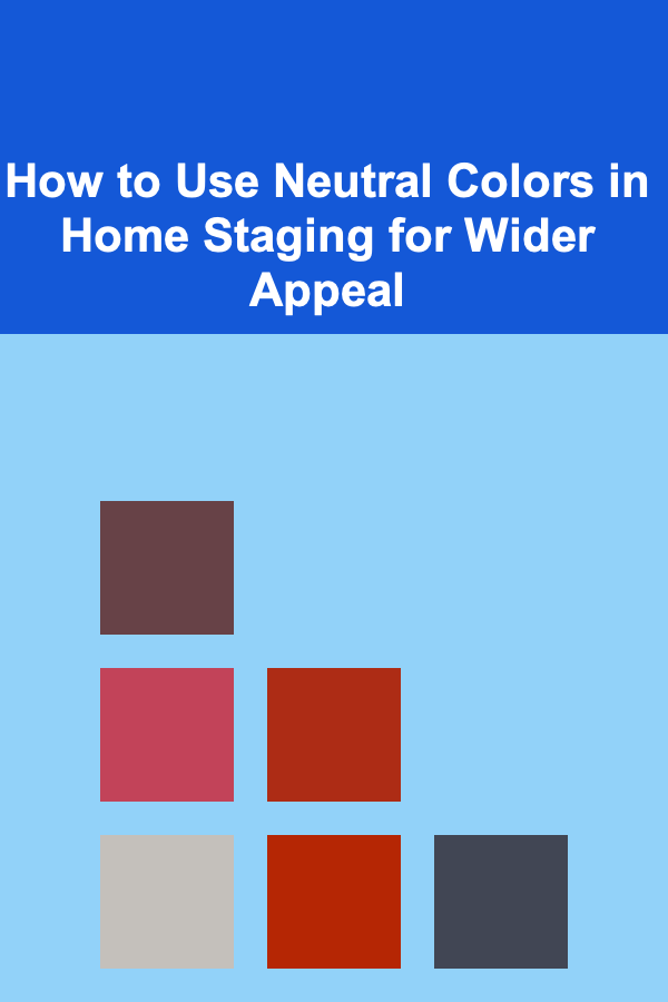 How to Use Neutral Colors in Home Staging for Wider Appeal