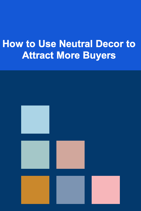How to Use Neutral Decor to Attract More Buyers