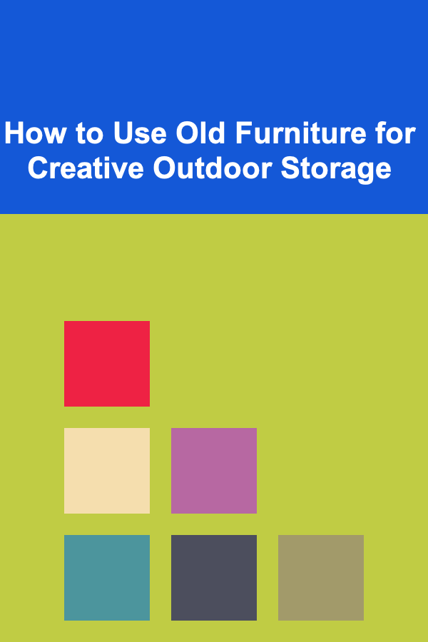 How to Use Old Furniture for Creative Outdoor Storage