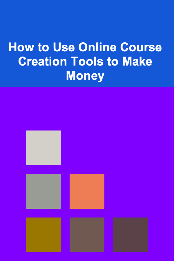 How to Use Online Course Creation Tools to Make Money