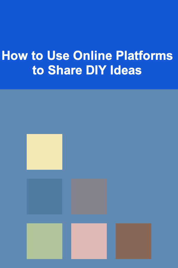 How to Use Online Platforms to Share DIY Ideas