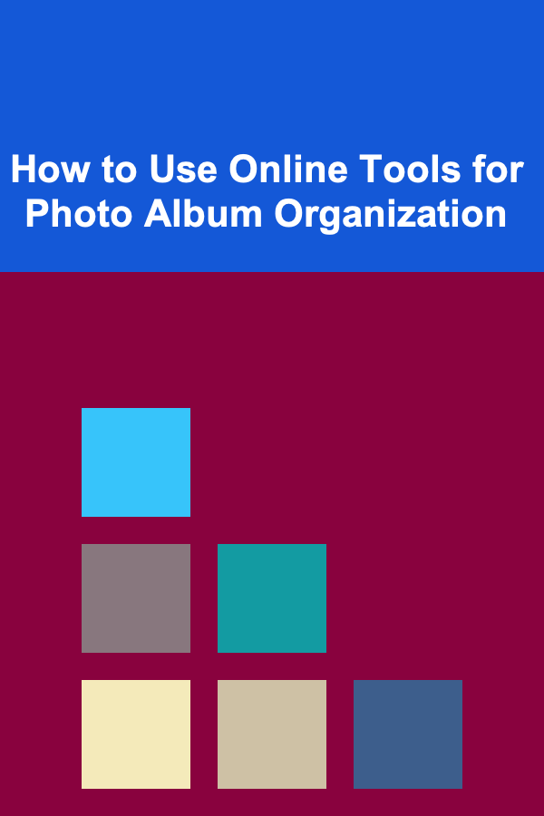 How to Use Online Tools for Photo Album Organization