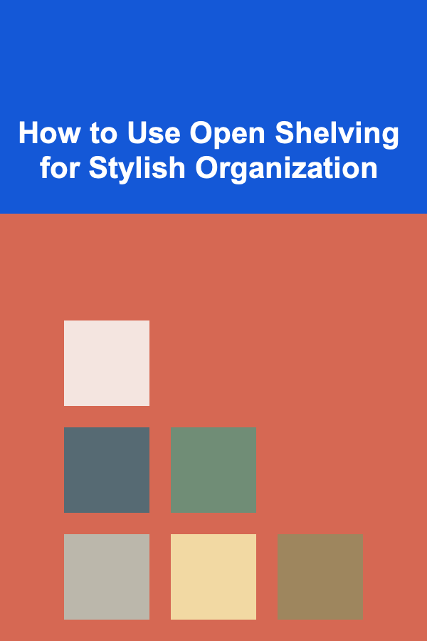 How to Use Open Shelving for Stylish Organization
