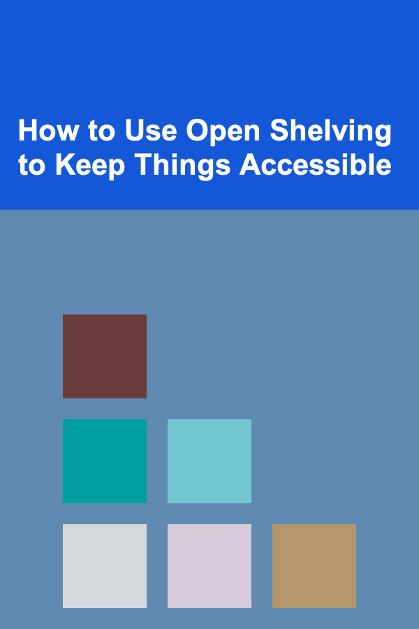 How to Use Open Shelving to Keep Things Accessible