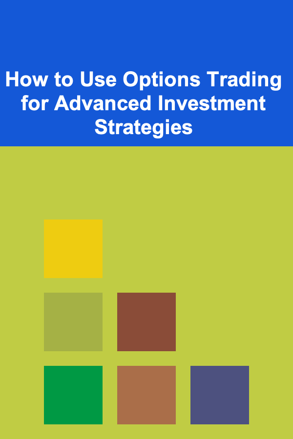How to Use Options Trading for Advanced Investment Strategies