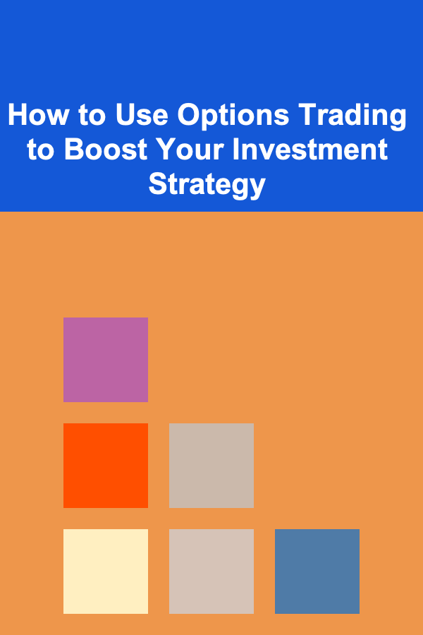 How to Use Options Trading to Boost Your Investment Strategy
