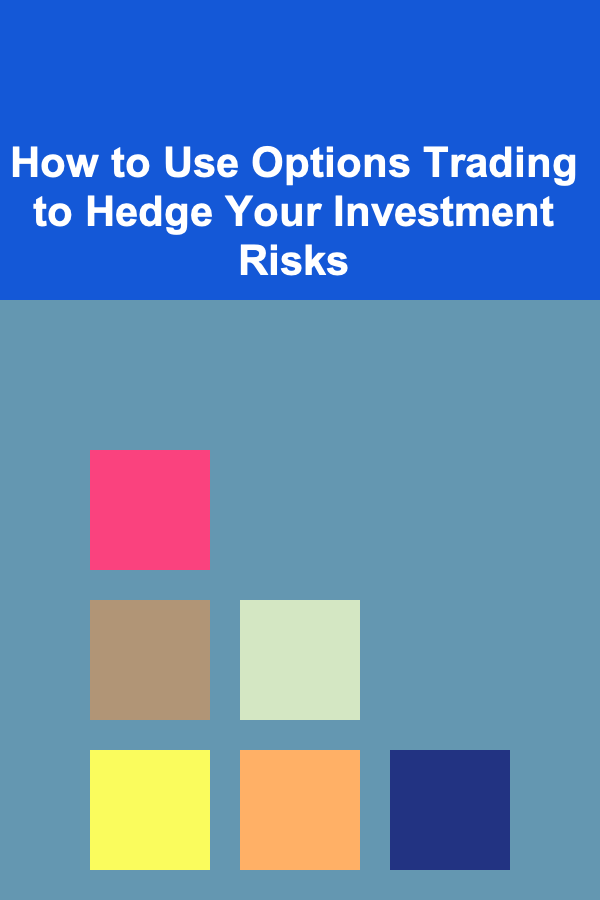 How to Use Options Trading to Hedge Your Investment Risks
