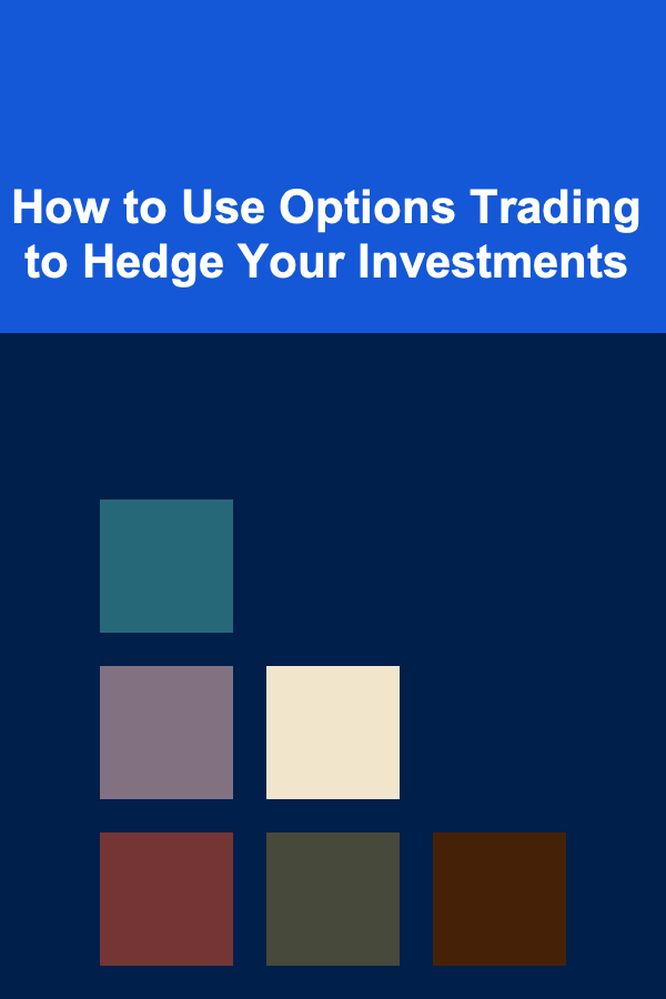 How to Use Options Trading to Hedge Your Investments
