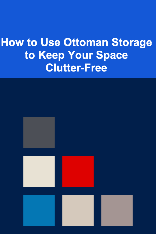 How to Use Ottoman Storage to Keep Your Space Clutter-Free