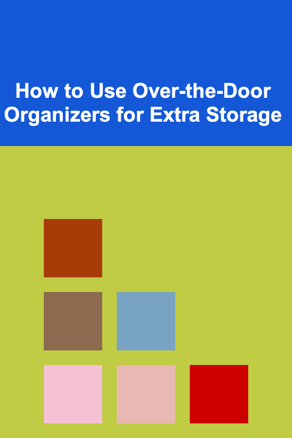 How to Use Over-the-Door Organizers for Extra Storage