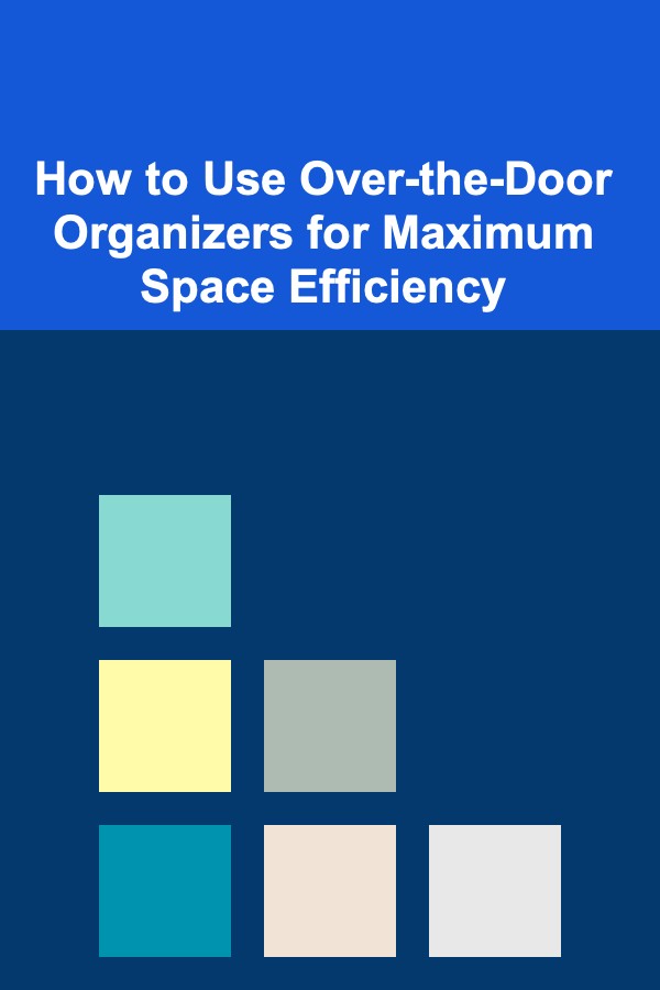How to Use Over-the-Door Organizers for Maximum Space Efficiency
