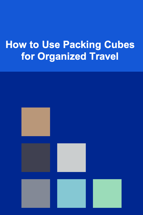 How to Use Packing Cubes for Organized Travel