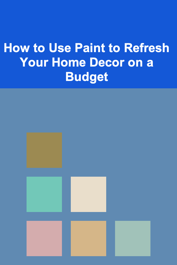 How to Use Paint to Refresh Your Home Decor on a Budget