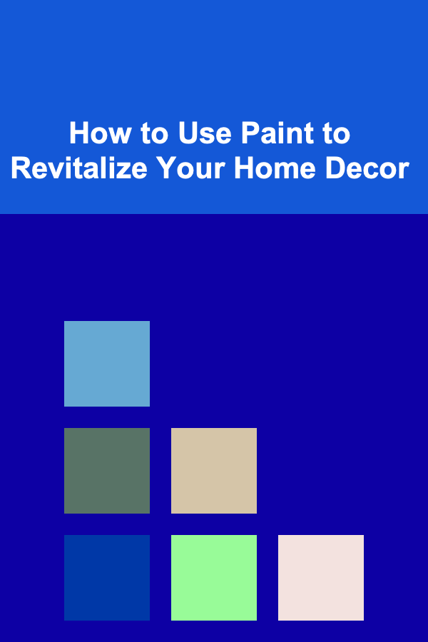 How to Use Paint to Revitalize Your Home Decor