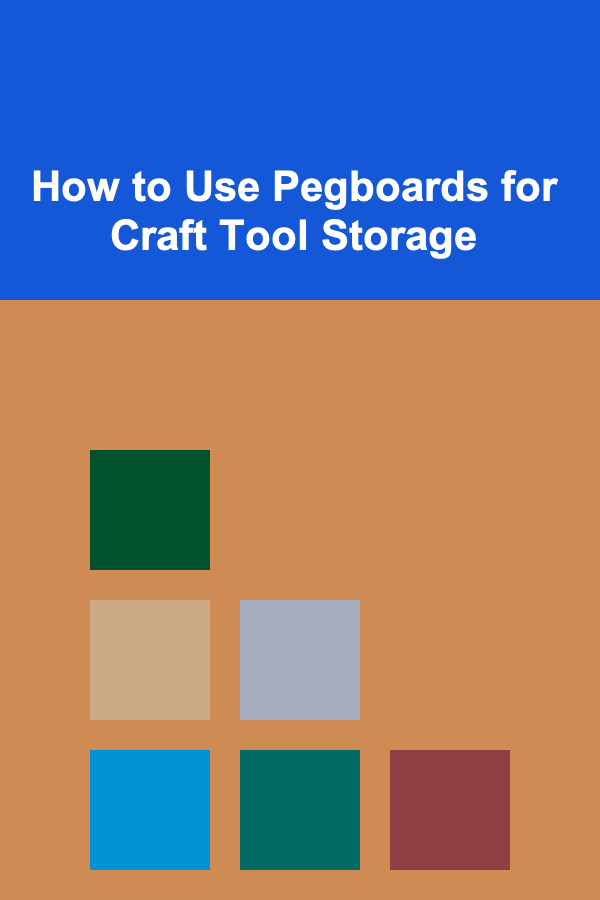 How to Use Pegboards for Craft Tool Storage