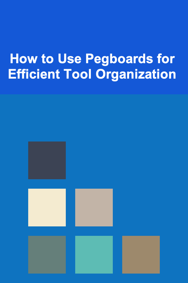 How to Use Pegboards for Efficient Tool Organization