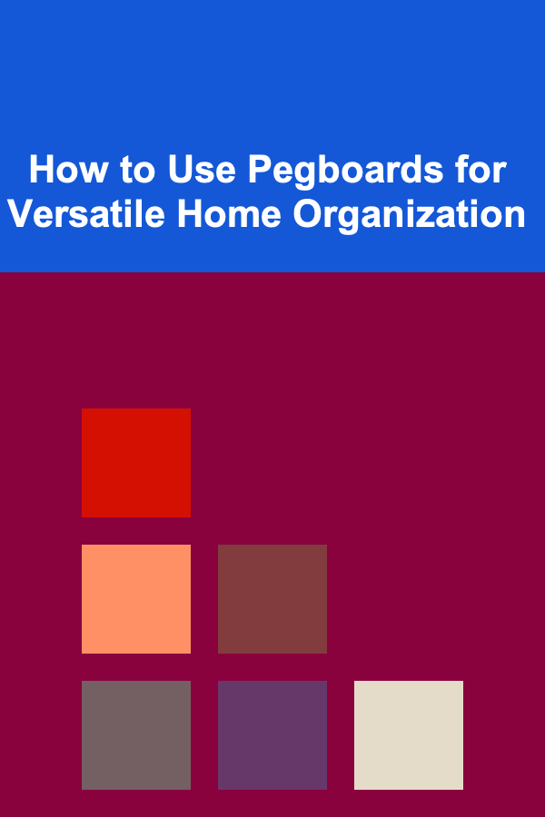 How to Use Pegboards for Versatile Home Organization