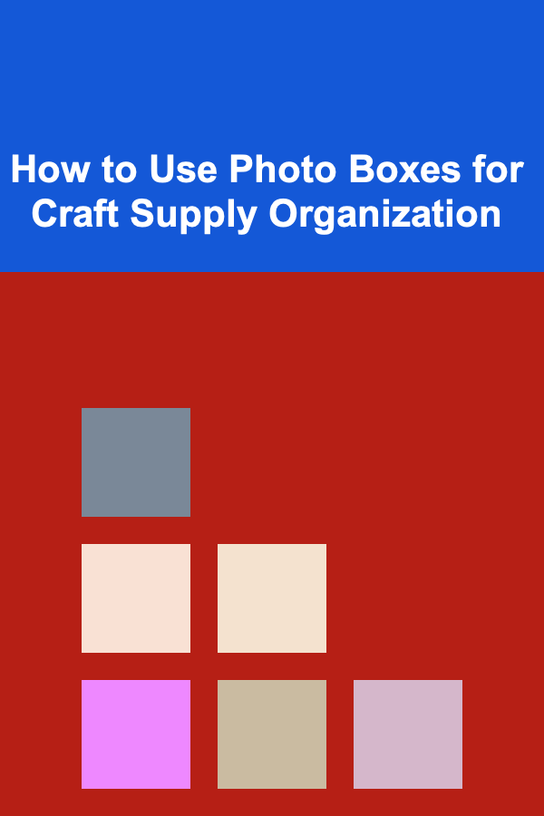 How to Use Photo Boxes for Craft Supply Organization